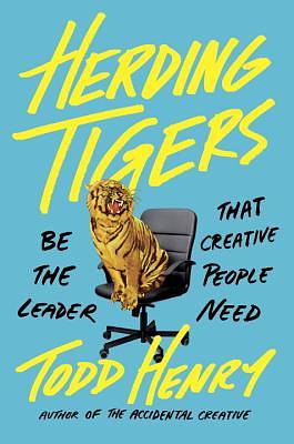 Herding Tigers: Be the Leader That Creative People Need by Todd Henry