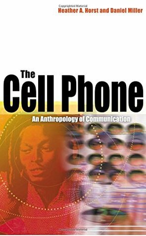 The Cell Phone: An Anthropology of Communication by Daniel Miller, Heather Horst