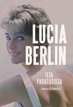 Ilta paratiisissa ja muita kertomuksia by Lucia Berlin