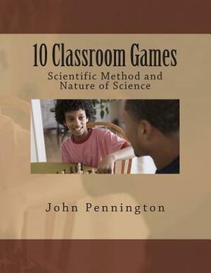 10 Classroom Games Scientific Method and Nature of Science by John Pennington
