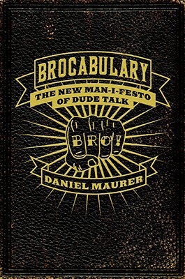Brocabulary: The New Man-I-Festo of Dude Talk by Daniel Maurer