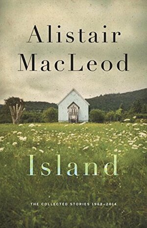 Island: The Collected Stories 1968-2014 by Alistair MacLeod