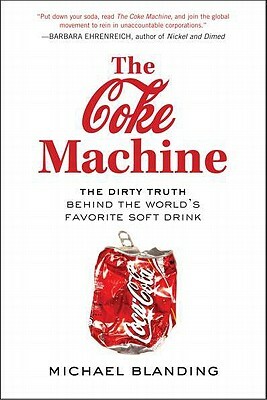The Coke Machine: The Dirty Truth Behind the World's Favorite Soft Drink by Michael Blanding