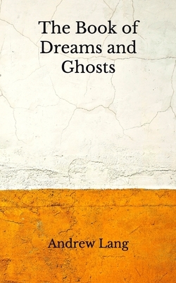 The Book of Dreams and Ghosts: (Aberdeen Classics Collection) by Andrew Lang