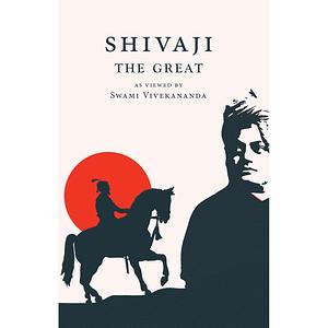 SHIVAJI THE GREAT : As Viewed By Swami Vivekananda by Swami Vivekanada, Dr.M.C.Nanjaunda Rao