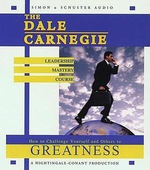 The Dale Carnegie Leadership Mastery Course: How to Challenge Yourself and Others to Greatness by Dale Carnegie, Dale Carnegie, Nightingale-Conant