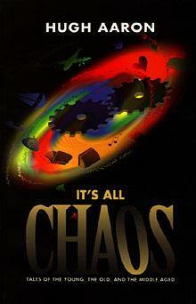 It's All Chaos: Tales of the Young, the Old, and the Middle Aged by Hugh Aaron