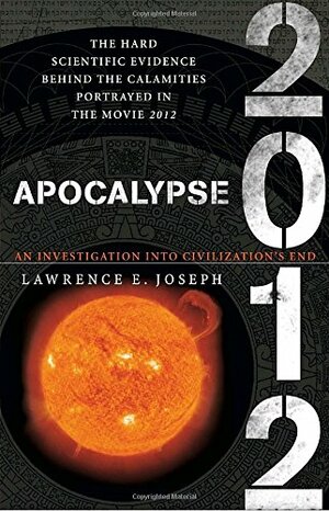 Apocalypse 2012: An Investigation into Civilization's End by Lawrence E. Joseph