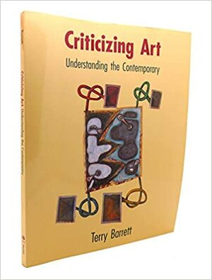 Criticizing Art: Understanding the Contemporary by Terry Barrett