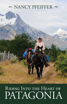 Riding Into the Heart of Patagonia by Nancy Pfeiffer