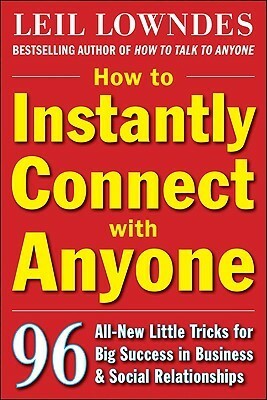 How to Instantly Connect with Anyone: 96 All-New Little Tricks for Big Success in Relationships by Leil Lowndes