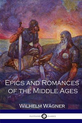 Epics and Romances of the Middle Ages by Wilhelm Wagner