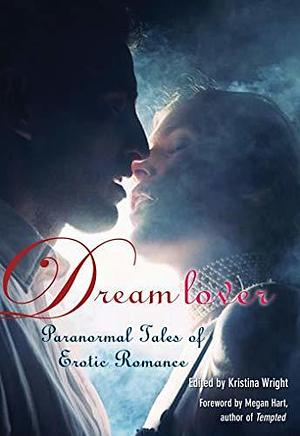 Dream Lover: Paranormal Tales of Erotic Romance by Kristina Wright, Kristina Wright, Kristina Wright