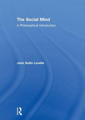 The Social Mind: A Philosophical Introduction by Jane Suilin Lavelle