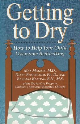 Getting to Dry: How to Help Your Child Overcome Bedwetting by Max Maizels