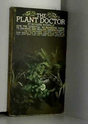 The Plant Doctor: Growing and Healing Indoor Plants by Richard Nicholls