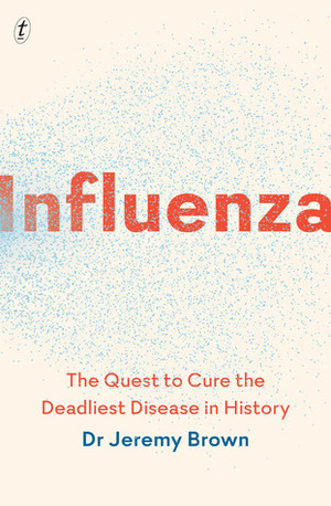 Influenza: The Hundred-Year Hunt to Cure the Deadliest Disease in History by Jeremy Brown