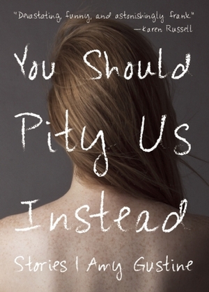 You Should Pity Us Instead: Stories by Amy Gustine