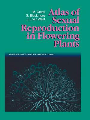 Atlas of Sexual Reproduction in Flowering Plants by Mauro Cresti, Stephen Blackmore, Jacobus L. Van Went