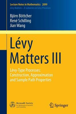 Lévy Matters III: Lévy-Type Processes: Construction, Approximation and Sample Path Properties by Rene Schilling, Bjorn Bottcher, Jian Wang