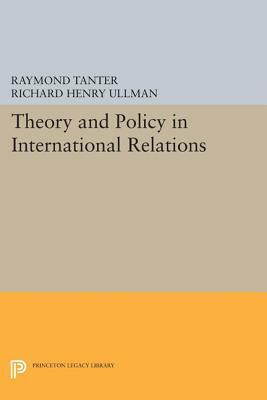 Theory and Policy in International Relations by Richard Henry Ullman, Raymond Tanter