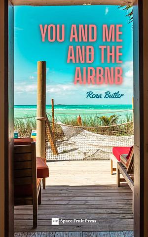 You and Me and the AirBnB: A MM Forced Proximity Romantic Comedy by Rena Butler