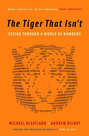 The Tiger That Isn't: Seeing Through a World of Numbers by Michael Blastland, Andrew Dilnot