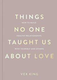 Things No One Teaches Us About Love by Vex King