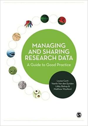 Managing and Sharing Research Data by Libby Bishop, Louise Corti, Veerle Van Den Eynden, Matthew Woollard