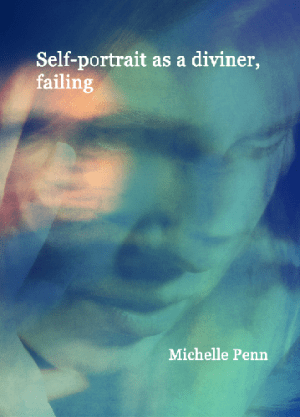 Self-portrait as a diviner, failing by Michelle Penn