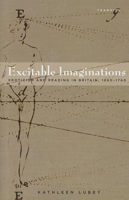 Excitable Imaginations: Eroticism and Reading in Britain, 1660-1760 by Kathleen Lubey