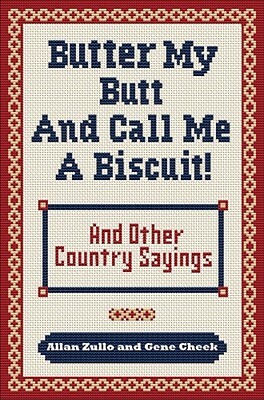 Butter My Butt and Call Me a Biscuit: And Other Country Sayings, Say-So's, Hoots and Hollers by Gene Cheek, Allan Zullo