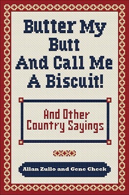 Butter My Butt and Call Me a Biscuit: And Other Country Sayings, Say-So's, Hoots and Hollers by Allan Zullo, Gene Cheek