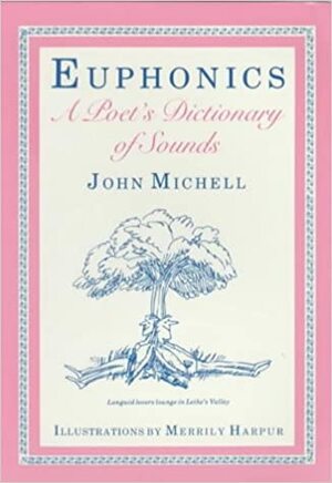 Euphonics: A Poet's Dictionary Of Sounds by John Michell
