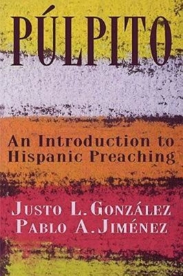 Púlpito: An Introduction to Hispanic Preaching by Jiménez Pablo a., González Justo L.