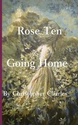 Rose Ten: Going Home by Christopher Charles