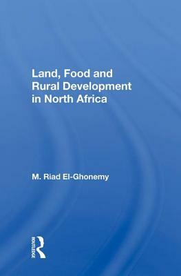 Land, Food and Rural Development in North Africa by M. Riad El-Ghonemy