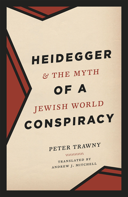 Heidegger and the Myth of a Jewish World Conspiracy by Peter Trawny