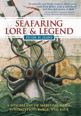 Seafaring Lore & Legend: A Miscellany of Maritime Myth, Superstition, Fable, and Fact by Peter D. Jeans