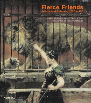 Fierce Friends: Artists And Animals, 1750-1900 by Andreas Bluhm, Louise Lippincott, Desmond Morris