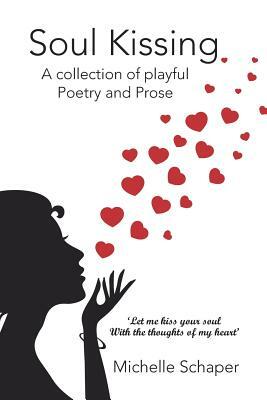 Soul Kissing: A Collection of Playful Poetry and Prose by Michelle Schaper