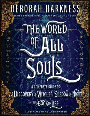 The World of All Souls: A Complete Guide to A Discovery of Witches, Shadow of Night, and the Book of Life by Colleen Madden, Deborah Harkness, Deborah Harkness