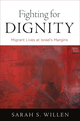 Fighting for Dignity: Migrant Lives at Israel's Margins by Sarah S. Willen