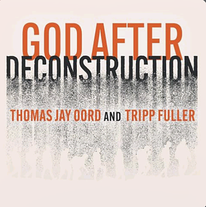 God After Deconstruction by Tripp Fuller, Thomas Jay Oord