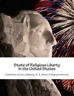 State of Religious Liberty in the United States by Committe U. S. House of Representatives