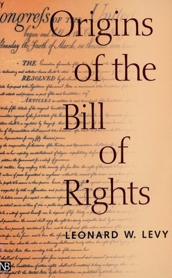 Origins of the Bill of Rights by Leonard W. Levy