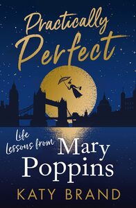 Practically Perfect: Life Lessons from Mary Poppins by Katy Brand