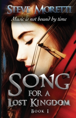 Song for a Lost Kingdom, Book I by Steve Moretti