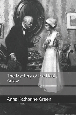 The Mystery of the Hasty Arrow by Anna Katharine Green