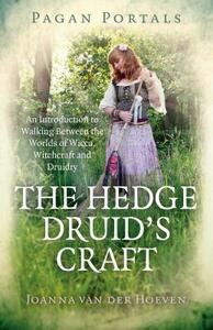 Pagan Portals - The Hedge Druid's Craft: An Introduction to Walking Between the Worlds of Wicca, Witchcraft and Druidry by Joanna Van Hoeven